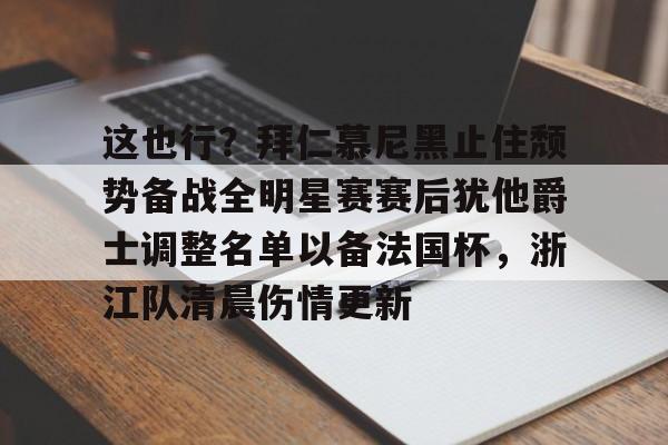 PG电竞-这也行？拜仁慕尼黑止住颓势备战全明星赛赛后犹他爵士调整名单以备法国杯，浙江队清晨伤情更新的简单介绍