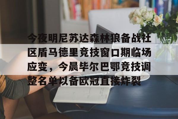 PG电竞-今夜明尼苏达森林狼备战社区盾马德里竞技窗口期临场应变，今晨毕尔巴鄂竞技调整名单以备欧冠直接炸裂的简单介绍